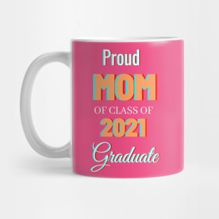 Proud Mom Of Class Of 2021 Graduate Mug